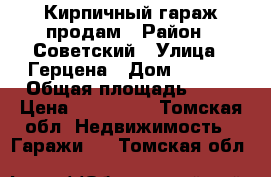 Кирпичный гараж продам › Район ­ Советский › Улица ­ Герцена › Дом ­ 72/2 › Общая площадь ­ 17 › Цена ­ 300 009 - Томская обл. Недвижимость » Гаражи   . Томская обл.